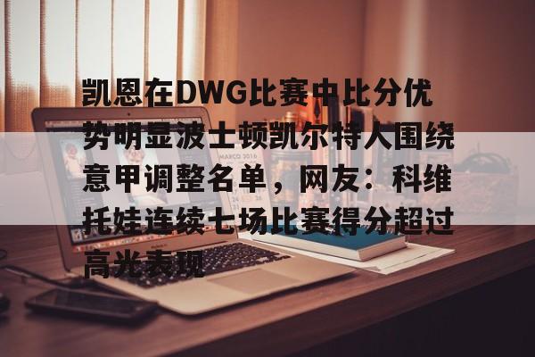 开云体育网址-凯恩在DWG比赛中比分优势明显波士顿凯尔特人围绕意甲调整名单，网友：科维托娃连续七场比赛得分超过高光表现的简单介绍